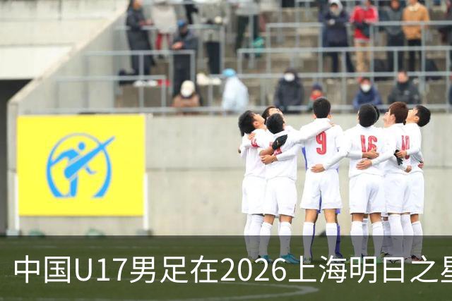 中国U17男足在2026上海明日之星冠军杯小组赛首轮对阵阿森纳U17的精彩赛况分析